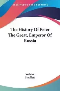 The History Of Peter The Great, Emperor Of Russia - Voltaire