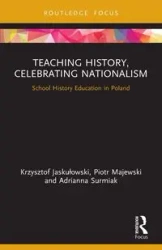 Teaching History, Celebrating Nationalism - Krzysztof Jaskułowski