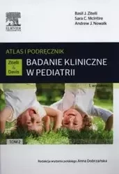 Badanie kliniczne w pediatrii.Atlas i podręcznik Tom 2 - Basil J. Zitelli, Sara C. McIntire, Andrew J. Nowalk