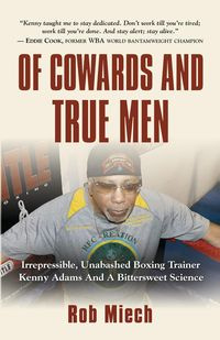 Of Cowards and True Men - Rob Miech