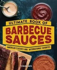 Ultimate Book of Barbecue Sauces - Sterling Smith