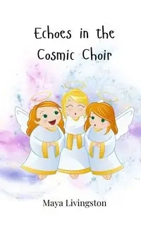 Echoes in the Cosmic Choir - Maya Livingston