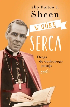 W górę serca. Droga do duchowego pokoju wyd. 2024 - Fulton J. Sheen