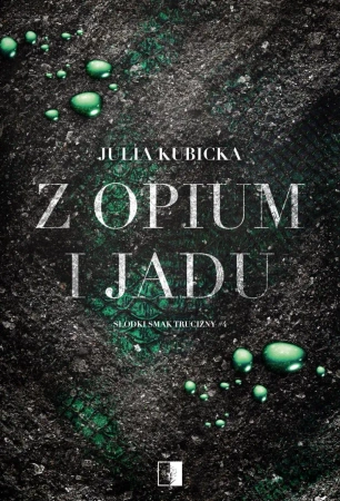 Z opium i jadu. Słodki smak trucizny. Tom 4 - Julia Kubicka