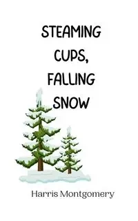 Steaming Cups, Falling Snow - Harris Montgomery