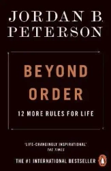 Beyond Order. 12 More Rules for Life - Jordan B. Peterson