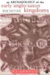 An Archaeology of the Early Anglo-Saxon Kingdoms - Arnold C. J.