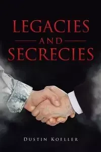 Legacies and Secrecies - Dustin Koeller
