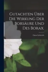 Gutachten über die Wirkung der Borsäure und des Borax. - Oscar Liebreich