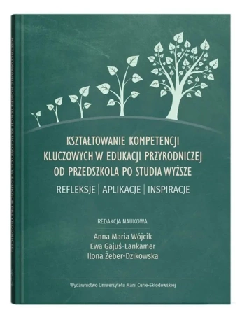 Kształtowanie kompetencji kluczowych w edukacji.. - Anna Maria Wójcik, Ewa Gajuś-Lankamer, Ilona Żebe