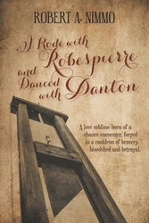 I Rode with Robespierre and Danced with Danton - Robert A. Nimmo