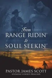 From RANGE RIDIN' to SOUL SEEKIN' - Scott James Pastor