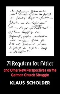 A Requiem for Hitler and Other New Perspctives on the German Church Struggle - Scholder Klaus