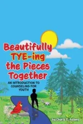 Beautifully Tye-ing the Pieces Together "An Introduction to Counseling for Youth" - Charla Evonne Adams