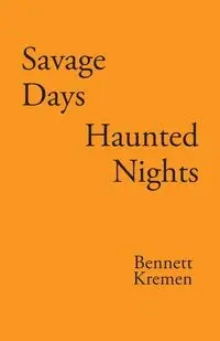 Savage Days Haunted Nights - Bennett Kremen