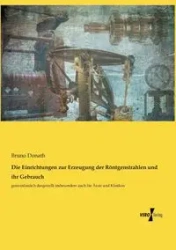 Die Einrichtungen zur Erzeugung der Röntgenstrahlen und ihr Gebrauch - Bruno Donath