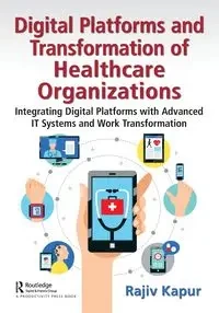 Digital Platforms and Transformation of Healthcare Organizations - Kapur Rajiv