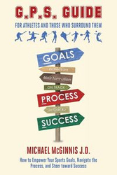 GPS Guide For Athletes and Those Who Surround Them - Michael McGinnis J.D.
