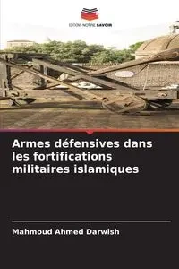 Armes défensives dans les fortifications militaires islamiques - Ahmed Darwish Mahmoud