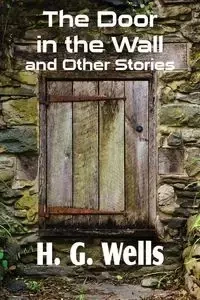 The Door in the Wall and Other Stories - Wells H. G.