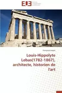 Louis-hippolyte lebas(1782-1867), architecte, historien de l'art - LARGIER-F