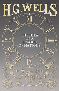 The Idea of a League of Nations - Wells H. G.