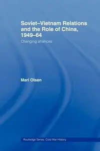 Soviet-Vietnam Relations and the Role of China 1949-64 - Mari Olsen