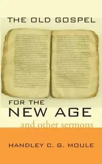 The Old Gospel for the New Age - Moule Handley C.G.