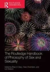 The Routledge Handbook of Philosophy of Sex and Sexuality - Earp Brian D.