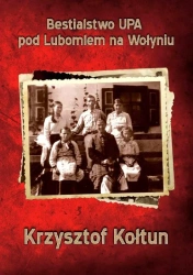 Bestialstwo UPA Tom I - Krzysztof Kołtun