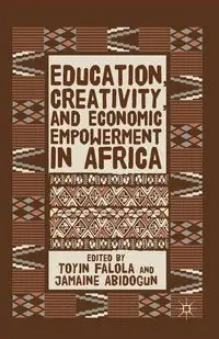 Education, Creativity, and Economic Empowerment in Africa - Falola T.