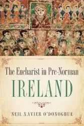 Eucharist in Pre-Norman Ireland - Neil Xavier O'Donoghue