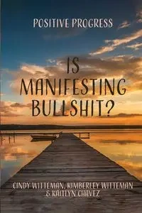 Is Manifesting Bullshit? - Cindy Witteman