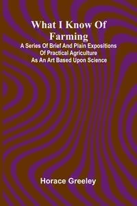 What I Know Of Farming - Horace Greeley