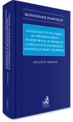 Analiza krytyczna prawa do sprawiedliwego postępowania w sprawach cywilnych w Europejskiej Konwencji Praw Człowieka - Arkadiusz Semeniuk