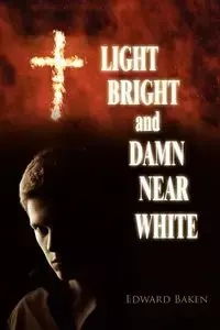 Light Bright and Damn Near White - Edward Baken