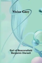 Vivian Grey - Benjamin Earl of Beaconsfield Disraeli