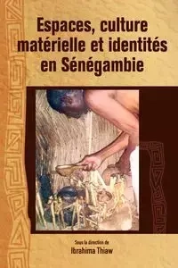 Espaces, culture materielle et identites en Senegambie - Thiaw Ibrahima