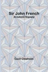 Sir John French - Cecil Chisholm