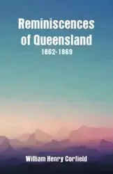 Reminiscences of Queensland 1862-1869 - William Henry Corfield