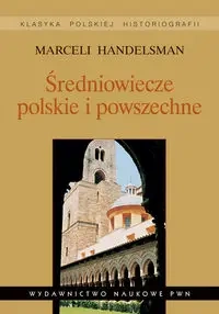 Średniowiecze polskie i powszechne. Wybór pism - Marceli Handelsman