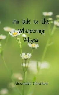 An Ode to the Whispering Abyss - Alexander Thornton