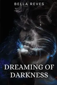 Dreaming of Darkness - Bella Reves