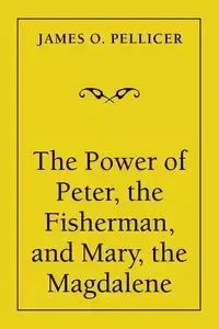 The Power of Peter, the Fisherman, and Mary, the Magdalene - James Pellicer