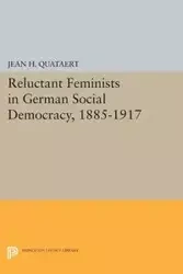 Reluctant Feminists in German Social Democracy, 1885-1917 - Jean H. Quataert