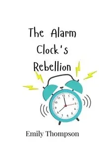 The Alarm Clock's Rebellion - Emily Thompson