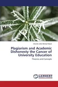 Plagiarism and Academic Dishonesty the Cancer of University Education - John Michael Maxel Okoche