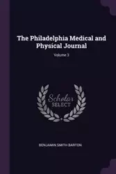 The Philadelphia Medical and Physical Journal; Volume 3 - Barton Benjamin Smith