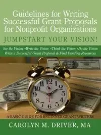 Guidelines for Writing Successful Grant Proposals for Nonprofit Organizations - M. MA Carolyn Driver
