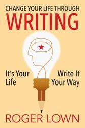 Change Your Life Through WRITING - Roger Lown